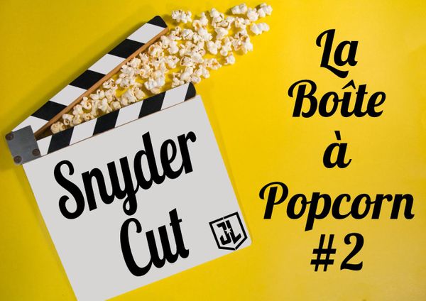 La Boîte à Popcorn #2 : Snyder Cut